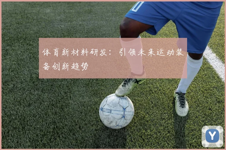 体育新材料研发：引领未来运动装备创新趋势