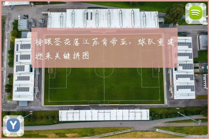 榜眼签花落江苏肯帝亚,球队重建迎来关键拼图