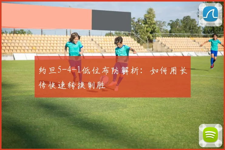 约旦5-4-1低位布防解析：如何用长传快速转换制胜