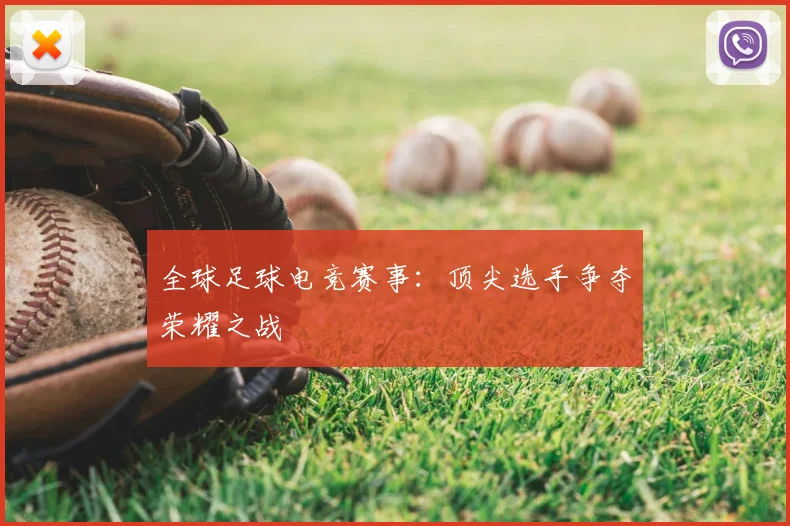 全球足球电竞赛事：顶尖选手争夺荣耀之战
